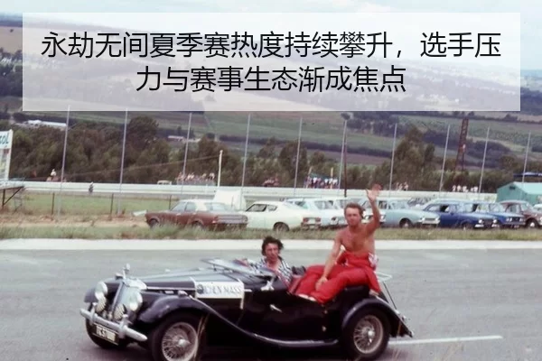 永劫无间夏季赛热度持续攀升，选手压力与赛事生态渐成焦点（leyu）